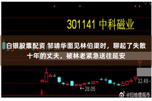 白银股票配资 邹靖华面见林伯渠时，聊起了失散十年的丈夫，被林老紧急送往延安