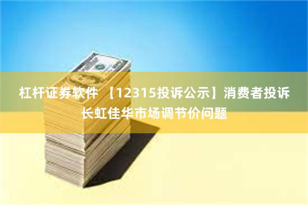 杠杆证券软件 【12315投诉公示】消费者投诉长虹佳华市场调节价问题