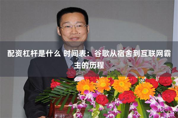 配资杠杆是什么 时间表：谷歌从宿舍到互联网霸主的历程
