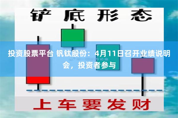投资股票平台 钒钛股份：4月11日召开业绩说明会，投资者参与