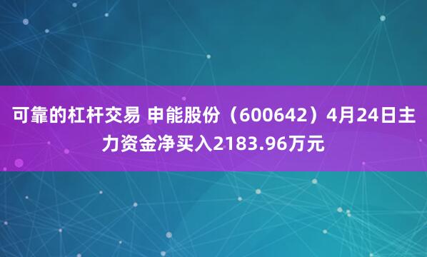 可靠的杠杆交易 申能股份（600642）4月24日主力资金净买入2183.96万元