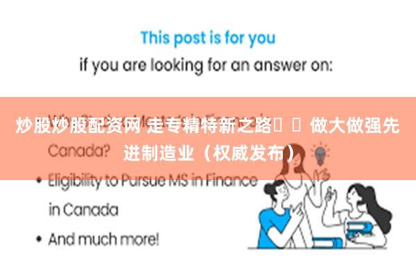 炒股炒股配资网 走专精特新之路  做大做强先进制造业（权威发布）