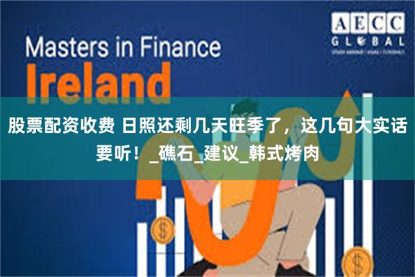 股票配资收费 日照还剩几天旺季了，这几句大实话要听！_礁石_建议_韩式烤肉